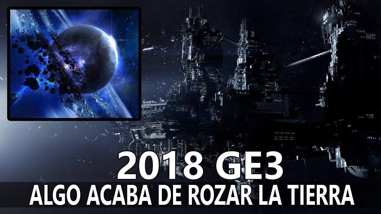 ALGO ENORME HA ROZADO LA TIERRA ASTEROIDE O NAVE EXTRATERRESTRE 2018 GE3
